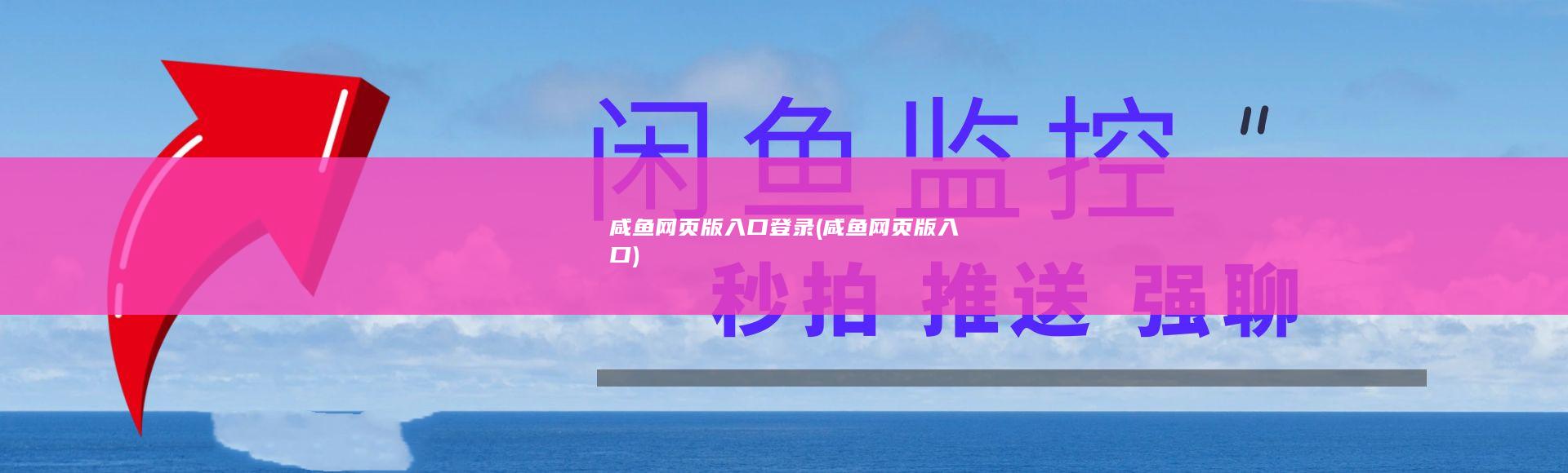 咸鱼网页版入口登录 (咸鱼网页版入口)
